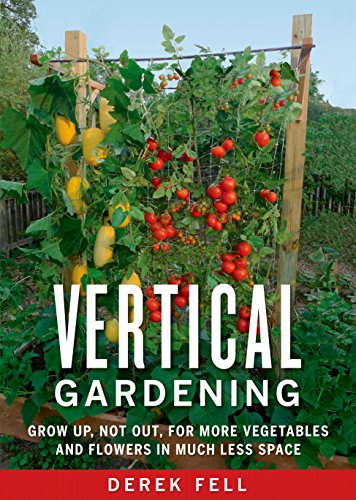 Vertical Gardening: Grow Up, Not Out, for More Vegetables and .